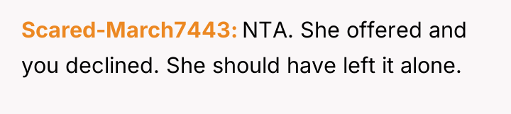 Scared-March7443 NTA. She offered and you declined. She should have...