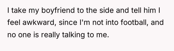 I take my boyfriend to the side and tell him...