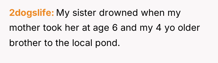 2dogslife My sister drowned when my mother took her at...