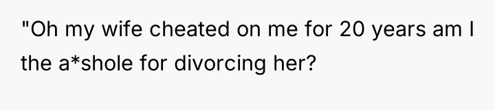 "Oh my wife cheated on me for 20 years am...