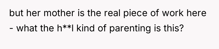 but her mother is the real piece of work here...