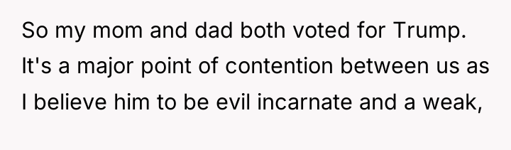 So my mom and dad both voted for Trump. It's...