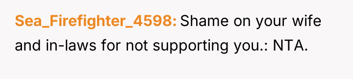 Sea_Firefighter_4598 Shame on your wife and in-laws for not supporting...