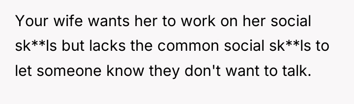 Your wife wants her to work on her social sk**ls...