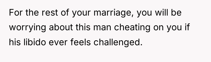 For the rest of your marriage, you will be worrying...