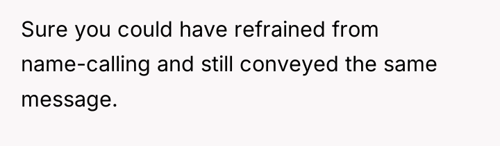 Sure you could have refrained from name-calling and still conveyed...