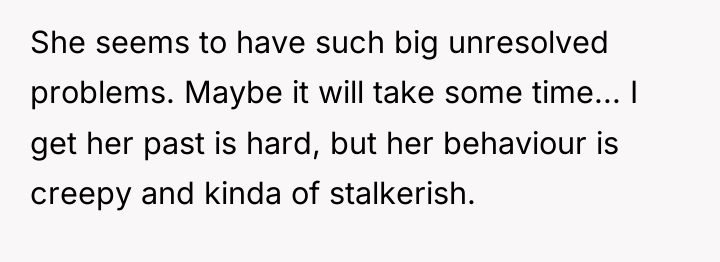 She seems to have such big unresolved problems. Maybe it...