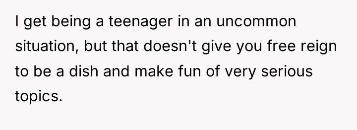 I get being a teenager in an uncommon situation, but...