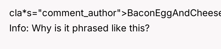 cla*s="comment_author">BaconEggAndCheeseSPK: Info: Why is it phrased like this?