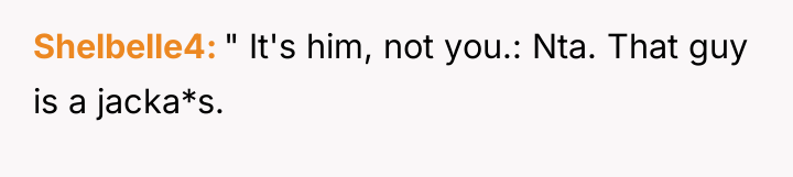Shelbelle4 " It's him, not you.: Nta. That guy is...