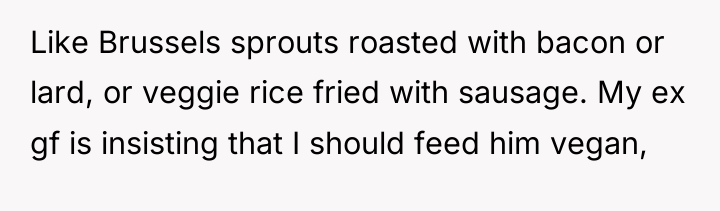 Like Brussels sprouts roasted with bacon or lard, or veggie...