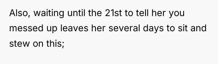 Also, waiting until the 21st to tell her you messed...