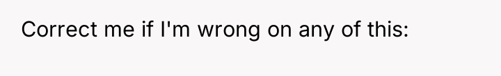 Correct me if I'm wrong on any of this: