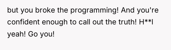 but you broke the programming! And you're confident enough to...