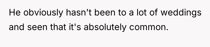He obviously hasn't been to a lot of weddings and...