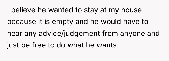 I believe he wanted to stay at my house because...