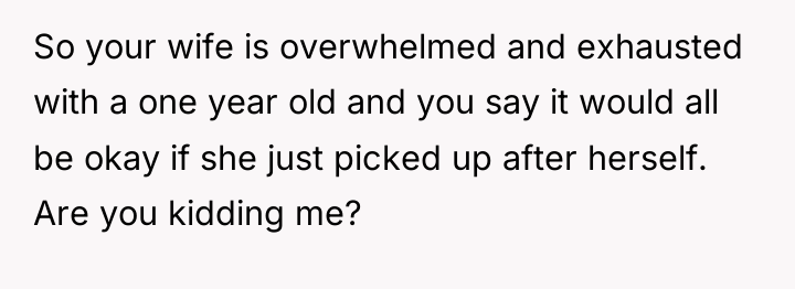 So your wife is overwhelmed and exhausted with a one...