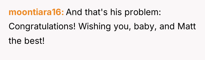 moontiara16 And that's his problem: Congratulations! Wishing you, baby, and...