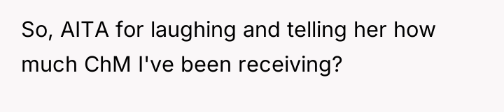So, AITA for laughing and telling her how much ChM...