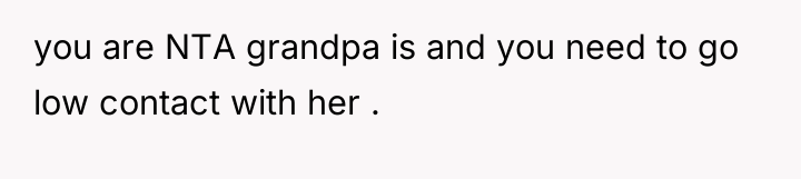 you are NTA grandpa is and you need to go...
