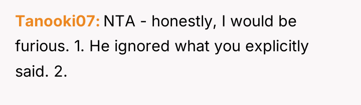 Tanooki07 NTA - honestly, I would be furious. 1. He...