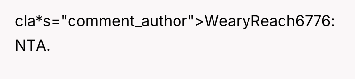 cla*s="comment_author">WearyReach6776: NTA.