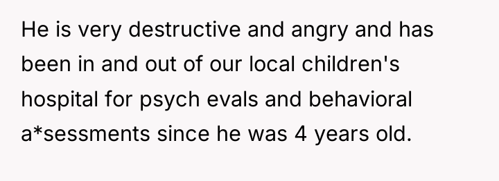 He is very destructive and angry and has been in...