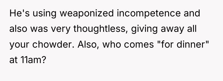 He's using weaponized incompetence and also was very thoughtless, giving...