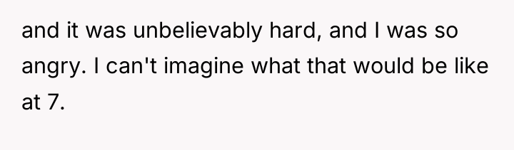 and it was unbelievably hard, and I was so angry....