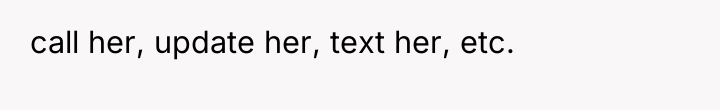 call her, update her, text her, etc.
