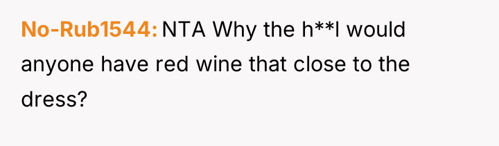 No-Rub1544 NTA Why the h**l would anyone have red wine...