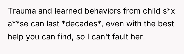 Trauma and learned behaviors from child s*x a**se can last...