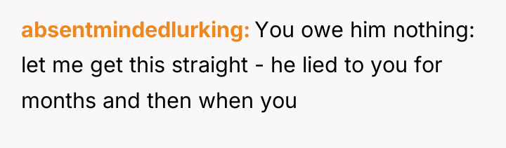 absentmindedlurking You owe him nothing: let me get this straight...