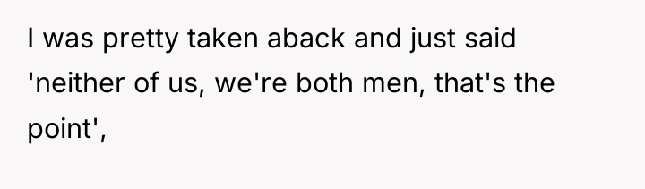 I was pretty taken aback and just said 'neither of...