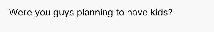 Were you guys planning to have kids?