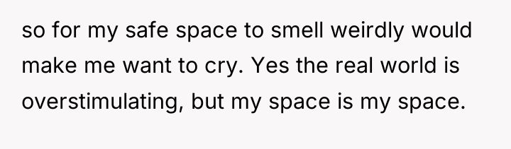 so for my safe space to smell weirdly would make...