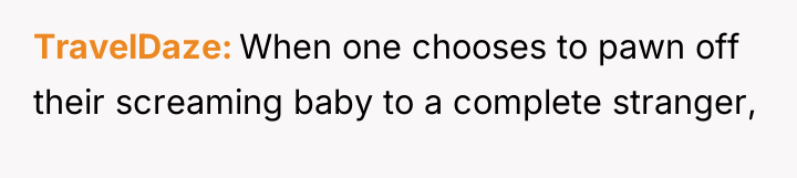 TravelDaze When one chooses to pawn off their screaming baby...