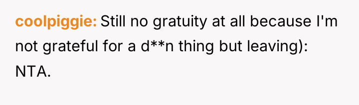 coolpiggie Still no gratuity at all because I'm not grateful...