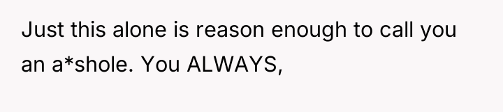 Just this alone is reason enough to call you an...