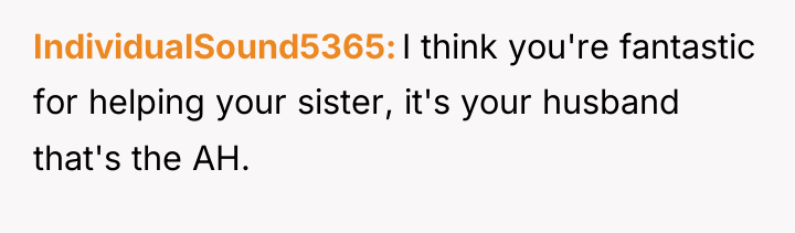 IndividualSound5365 I think you're fantastic for helping your sister, it's...