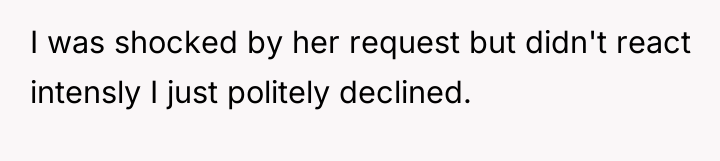 I was shocked by her request but didn't react intensly...