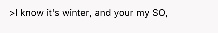 >I know it's winter, and your my SO,