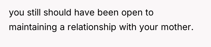 you still should have been open to maintaining a relationship...