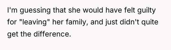 I'm guessing that she would have felt guilty for "leaving"...