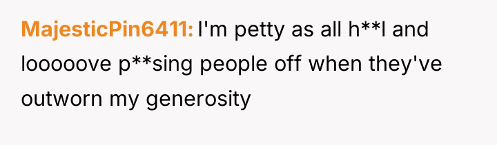 MajesticPin6411 I'm petty as all h**l and looooove p**sing people...