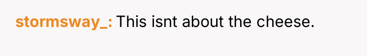 stormsway_ This isnt about the cheese.