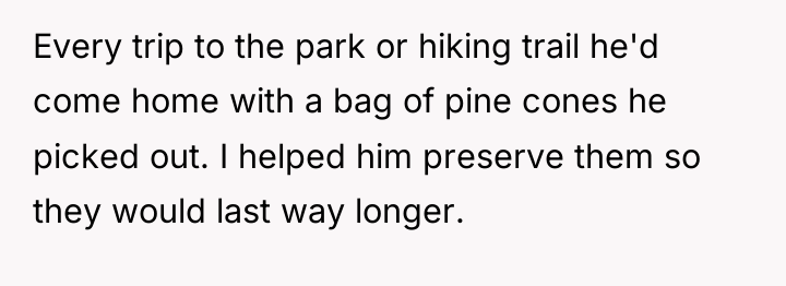 Every trip to the park or hiking trail he'd come...