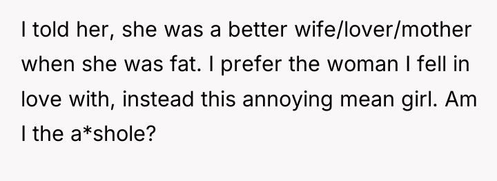 I told her, she was a better wife/lover/mother when she...