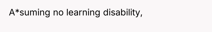 A*suming no learning disability,