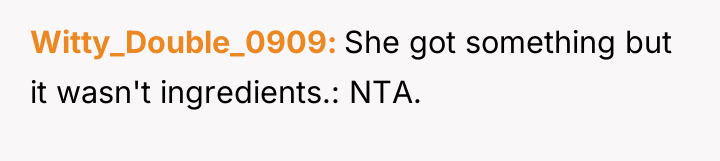 Witty_Double_0909 She got something but it wasn't ingredients.: NTA.